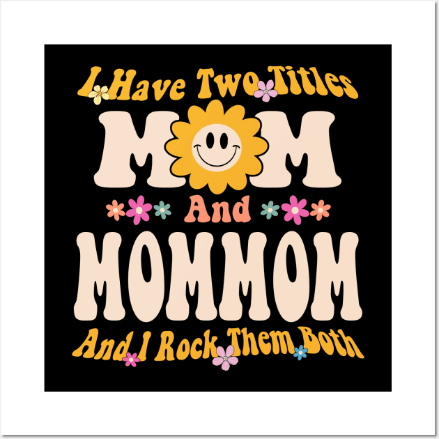 Mommom I have two titles mom and mommom Wall Art by Bagshaw Gravity